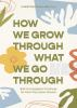 How_we_grow_through_what_we_go_through